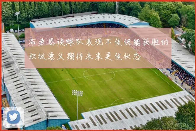布劳恩谈球队表现不佳仍能获胜的积极意义期待未来更佳状态