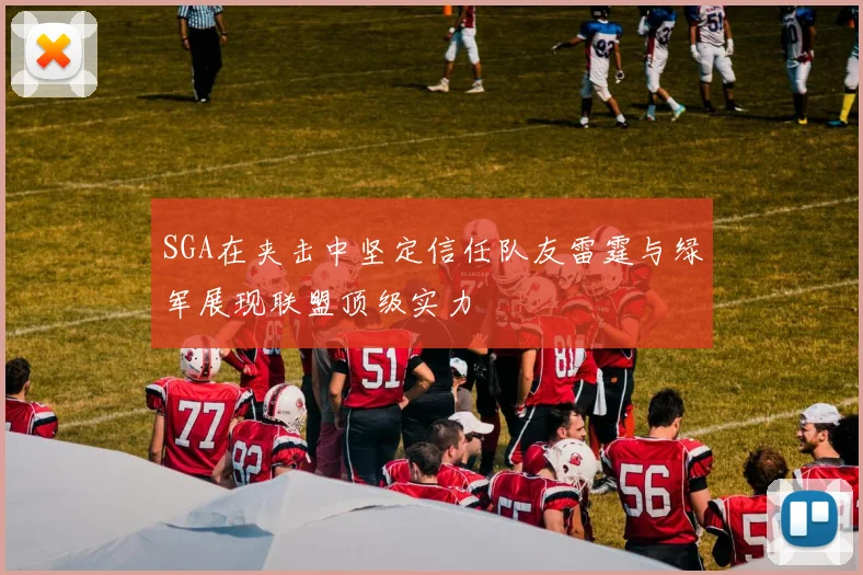 SGA在夹击中坚定信任队友雷霆与绿军展现联盟顶级实力